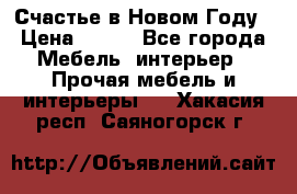 Счастье в Новом Году › Цена ­ 300 - Все города Мебель, интерьер » Прочая мебель и интерьеры   . Хакасия респ.,Саяногорск г.